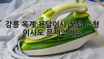강릉 옥계 용달이사🚚 꿀팁! 소형 이사도 문제없어요✨